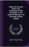 Report of Counsel Before the Committee of the Assembly to the Board of Managers of the State Lunatic Asylum
