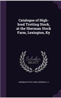 Catalogue of High-Bred Trotting Stock, at the Sherman Stock Farm, Lexington, KY