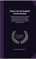 Class List for English Prose Fiction: Including Translations and Juvenile Books, With Notes for Readers, Intended to Point Out for Parallel Reading the Historical Sources of Works of Fic