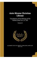 Ante-Nicene Christian Library: Translations of the Writings of the Fathers Down to A. D. 325; Volume 6