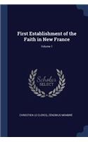 First Establishment of the Faith in New France; Volume 1