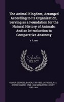 Animal Kingdom, Arranged According to its Organization, Serving as a Foundation for the Natural History of Animals: And an Introduction to Comparative Anatomy: V 1..text