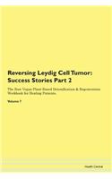 Reversing Leydig Cell Tumor: Success Stories Part 2 The Raw Vegan Plant-Based Detoxification & Regeneration Workbook for Healing Patients. Volume 7