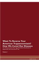 Want To Reverse Your American Trypanosomiasis? How We Cured Our Diseases. The 30 Day Journal for Raw Vegan Plant-Based Detoxification & Regeneration with Information & Tips Volume 1