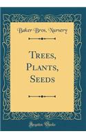 Trees, Plants, Seeds (Classic Reprint)
