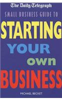The Daily Telegraph Small Business Guide to Starting Your Own Business