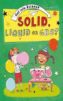Get Into Science: Solid, Liquid or Gas?: (Get Into Science)