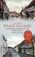 Weald Villages Through Time: Charing, Westwell, Hothfield, Little Chart, Pluckley, Smarden(Through Time)