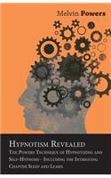 Hypnotism Revealed - The Powers Technique of Hypnotizing and Self-Hypnosis - Including the Intriguing Chapter Sleep and Learn