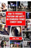 How to Produce, Perform and Write an Edinburgh Fringe Comedy Show: Second Edition: Complete guide of how to write, perform and produce a comedy or theatre show at the Edinburgh Fringe festival.(English)
