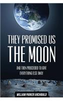 They Promised Us the Moon: And Then Proceeded To Give Everything Else Away