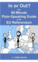 In or Out? The 60-Minute Plain-Speaking Guide to the EU Referendum