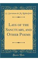 Lays of the Sanctuary, and Other Poems (Classic Reprint)