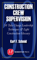 Construction Crew Supervision: 50 Take Charge Leadership Techniques & Light Construction Glossary