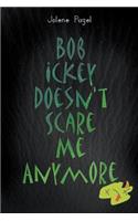 Bob Ickey Doesn't Scare Me Anymore