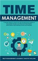 Time Management: 7 Simple Steps to Hack into the Productivity Habits of Successful People and Eliminate Bad Habits With Better Goal Setting, Focus and Mindset