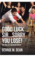 Good Luck Sir...Sorry You Lose!