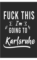 FUCK THIS I'M GOING TO Karlsruhe