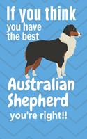 If you think you have the best Australian Shepherd you're right!!: For Australian Shepherd Dog Fans