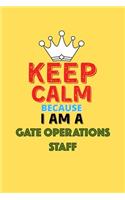 Keep Calm Because I Am A Gate Operations Staff - Funny Gate Operations Staff Notebook And Journal Gift: Lined Notebook / Journal Gift, 120 Pages, 6x9, Soft Cover, Matte Finish