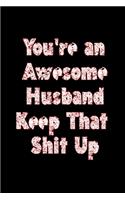 You're an Awesome Husband Keep That Shit Up Happy Valentine's Day