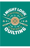 I Might Look Like I'm Listening To You But In My Head I'm Quilting