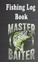 The Fishing Log Book "Master Baiter": The Fising Journal, The Fising Diary, The Fishing Notebook for Fisherman