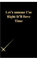 Let's assume I'm Right It'll Save Time