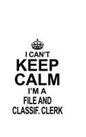 I Can't Keep Calm I'm A File And Classif. Clerk