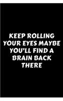Keep Rolling Your Eyes Maybe You'll Find A Brain Back There