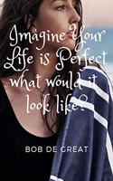 Imagine Your Life Is Perfect What Would It Look Like?