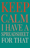 Keep Calm I Have A Spreadsheet For That