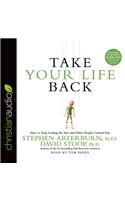 Take Your Life Back: How to Stop Letting the Past and Other People Control You