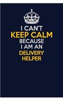 I Can't Keep Calm Because I Am An Delivery Helper