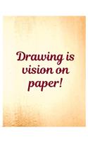 Drawing is Vision On Paper Sketching Notebook Journal