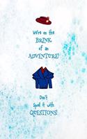 We're on the Brink of an Adventure. Dont's Spoil it with Questions!