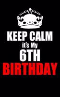 Keep Calm It's My 6th Birthday Journal