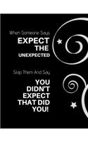 When someone says "expect the unexpeeted" Slap them and say "You Didn't Expect That Did You?": Funny Notebook Gift: Sprial & Stars softcover Lined Notebook.