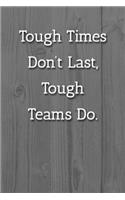 Tough Times Don't Last, Tough Teams Do. Notebook: Lined Journal, 120 Pages, 6 x 9, Office Secret Santa Gift Journal, White Fence Matte Finish