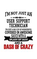 I'm Not Just An User Support Technician I'm Just A Big Cup Of Wonderful