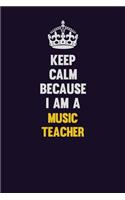 Keep Calm Because I Am A music teacher