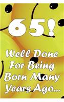 65 Well Done For Being Born Many Years Ago...