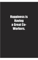 Happiness is Having a Great Co-Workers.: Lined notebook