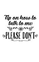 Tip on How to Talk to Me: Please Don't