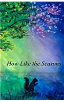 How Like the Seasons...