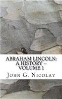 Abraham Lincoln: A History -- Volume 1