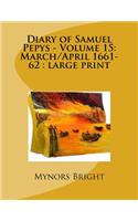 Diary of Samuel Pepys - Volume 15: March/April 1661-62: large print