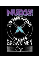 Nurse I've Been Known To Make Grown Men Cry: Nurse Journal, Nurse Practitioner Journal, Nursing Notebook