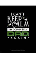 I Can't Keep Calm I'm Going to Be a Dad Again: Composition Notebook: Wide Ruled(1735 Composition Notebook: Wide Ruled)