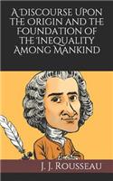 A Discourse Upon the Origin and the Foundation of the Inequality Among Mankind
